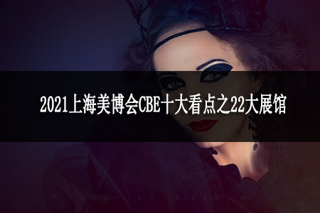 2021上海美博会CBE十大看点之22大展馆