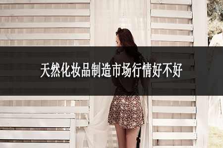天然化妆品制造市场行情好不好