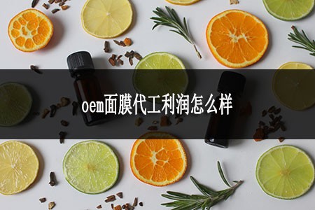 ​oem面膜代工利润怎么样