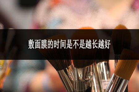敷面膜的时间是不是越长越好